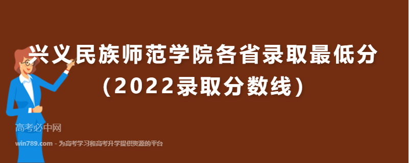 ​兴义民族师范学院各省录取最低分（2022录取分数线）