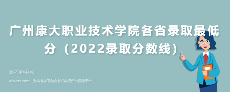 广州康大职业技术学院各省录取最低分（2022录取分数线）