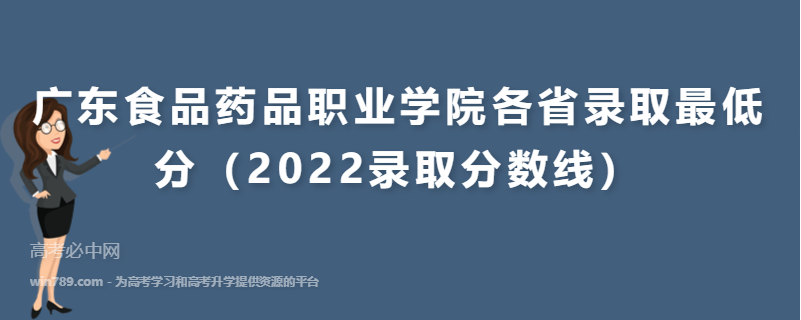 ​广东食品药品职业学院各省录取最低分（2022录取分数线）