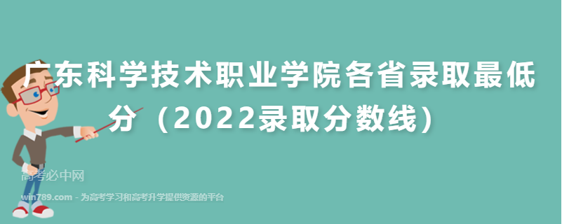 ​广东科学技术职业学院各省录取最低分（2022录取分数线）