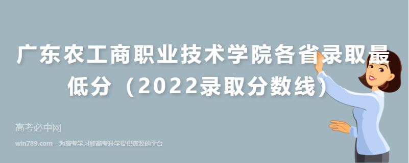 ​广东农工商职业技术学院各省录取最低分（2022录取分数线）