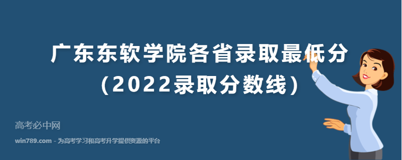 ​广东东软学院各省录取最低分（2022录取分数线）