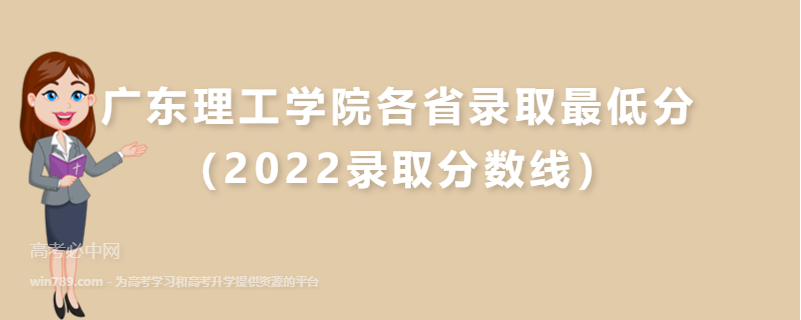 ​广东理工学院各省录取最低分（2022录取分数线）