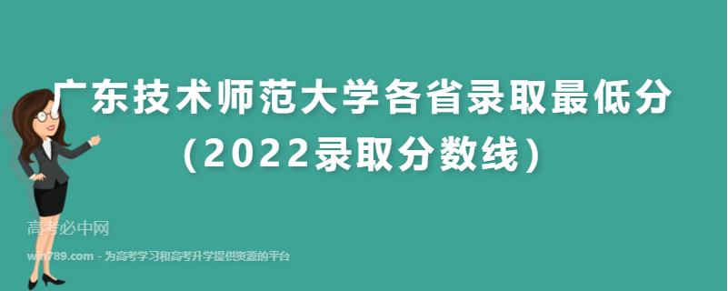​广东技术师范大学各省录取最低分（2022录取分数线）