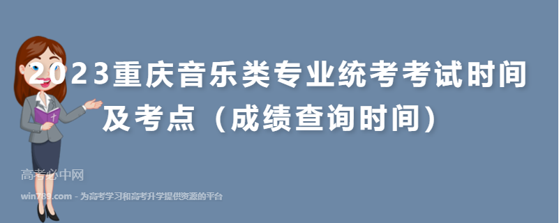 2023重庆音乐类专业统考考试时间及考点（成绩查询时间）