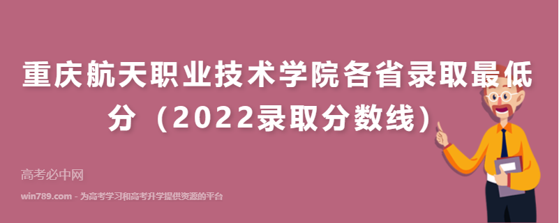 重庆航天职业技术学院各省录取最低分（2022录取分数线）