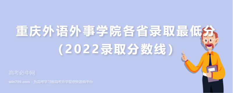 ​重庆外语外事学院各省录取最低分（2022录取分数线）