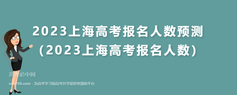 2023上海高考报名人数预测（2023上海高考报名人数）