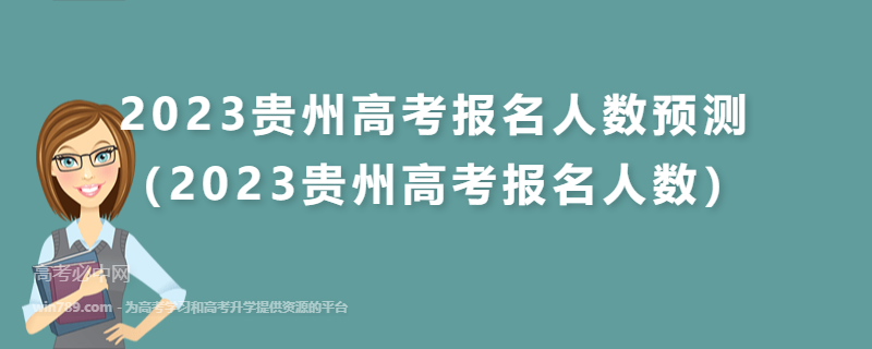 2023贵州高考报名人数预测（2023贵州高考报名人数）