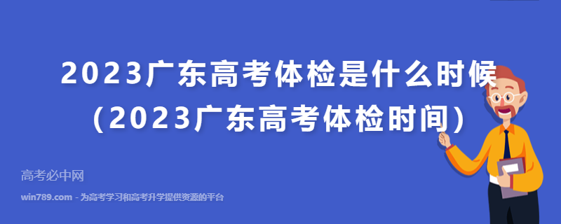 2023广东高考体检是什么时候（2023广东高考体检时间）