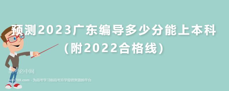 预测2023广东编导多少分能上本科（附2022合格线）