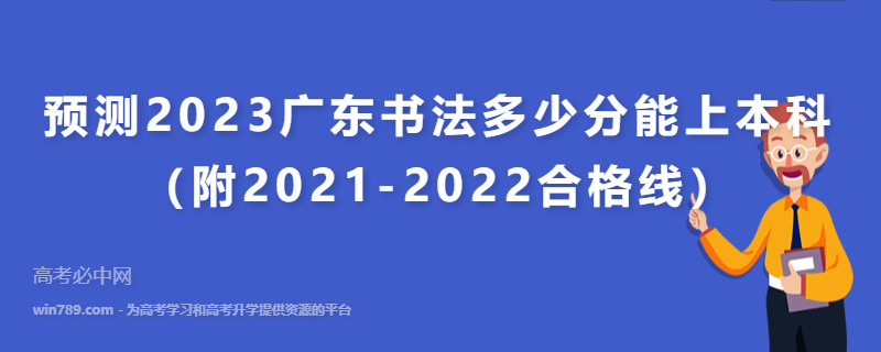 预测2023广东书法多少分能上本科（附2021-2022合格线）