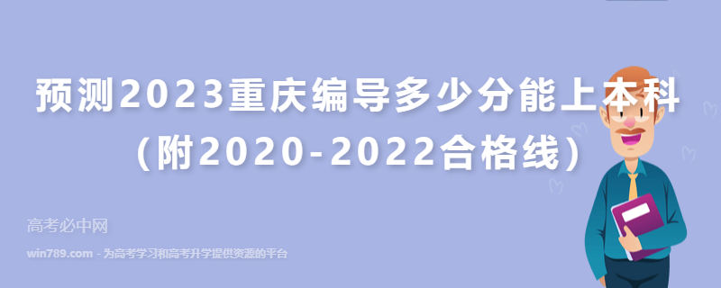 预测2023重庆编导多少分能上本科（附2020-2022合格线）