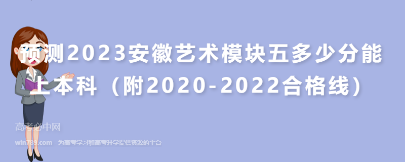 预测2023安徽艺术模块五多少分能上本科（附2020-2022合格线）