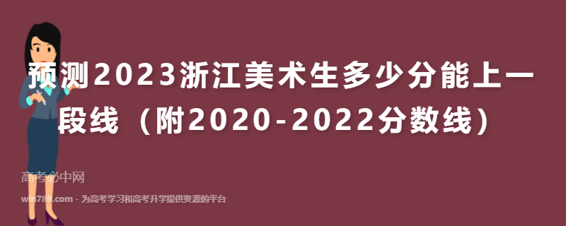 预测2023浙江美术生多少分能上一段线（附2020-2022分数线）