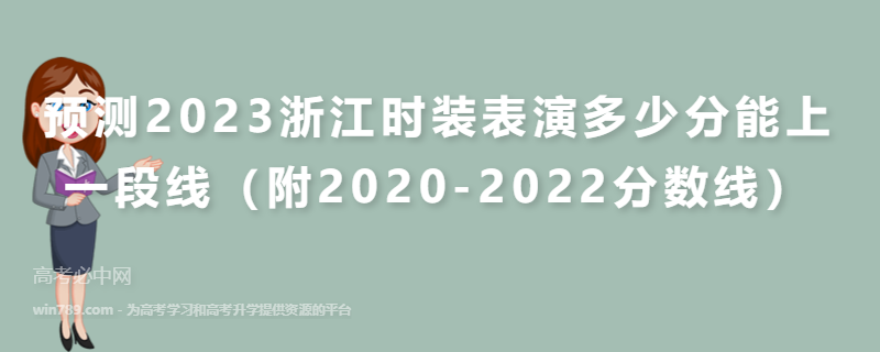 预测2023浙江时装表演多少分能上一段线（附2020-2022分数线）