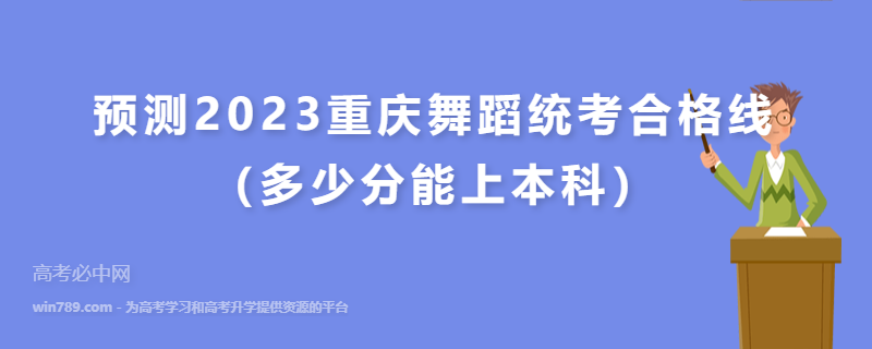 预测2023重庆舞蹈统考合格线（多少分能上本科）