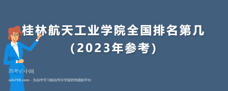 桂林航天工业学院全国排名第几（2023年参考）