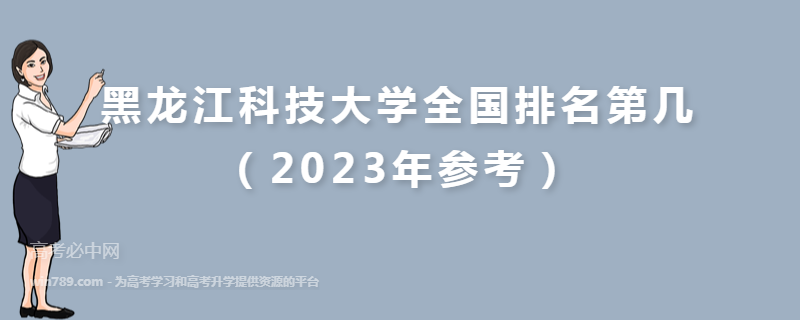 黑龙江科技大学全国排名第几（2023年参考）