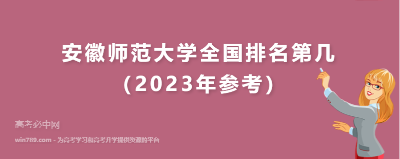 安徽师范大学全国排名第几（2023年参考）