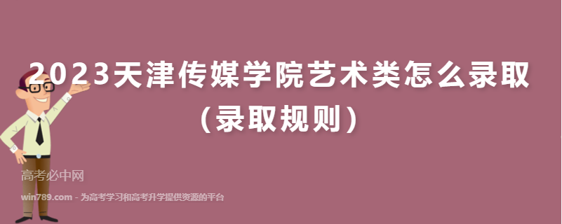 2023天津传媒学院艺术类怎么录取（录取规则）