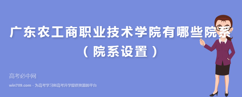 广东农工商职业技术学院有哪些院系（院系设置）