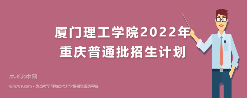 厦门理工学院2022年重庆普通批招生计划 招生专业、招生人数与学费