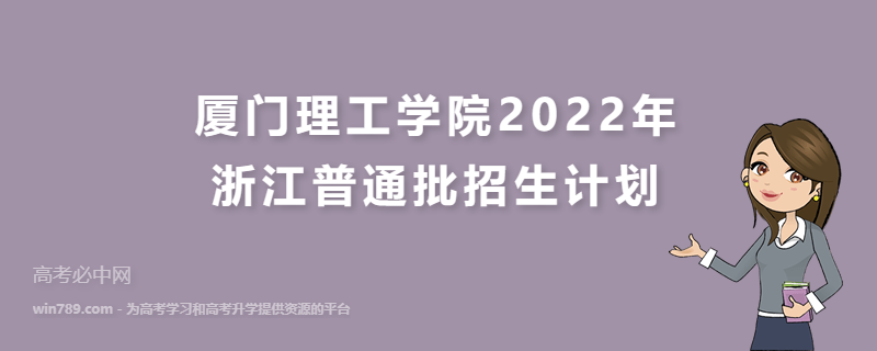 厦门理工学院2022年浙江普通批招生计划 招生专业、招生人数与学费