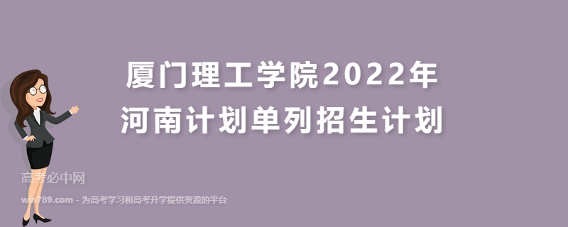 厦门理工学院2022年河南计划单列招生计划 招生专业、招生人数及学费