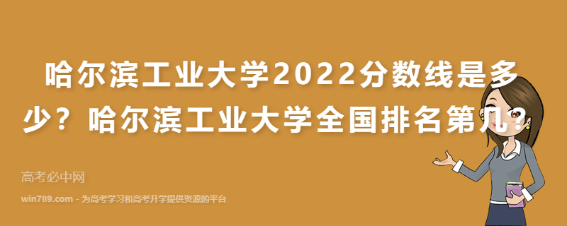 哈尔滨工业大学2022分数线是多少？哈尔滨工业大学全国排名第几？