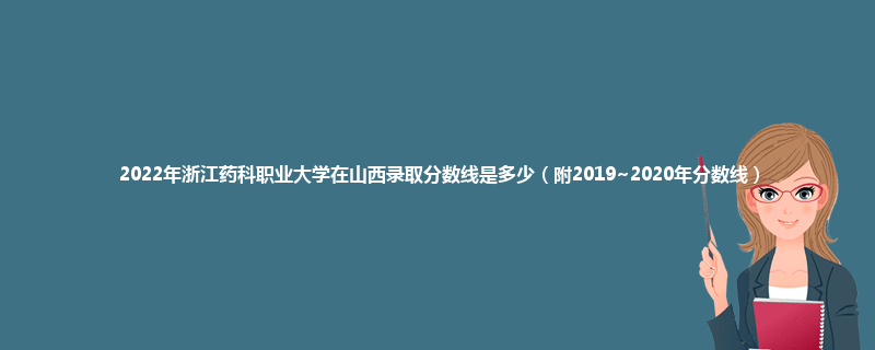 2022年浙江药科职业大学在山西录取分数线是多少（附2019~2020年分数线）