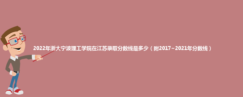2022年浙大宁波理工学院在江苏录取分数线是多少（附2017~2021年分数线）