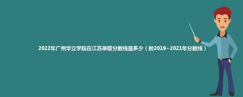 2022年广州华立学院在江苏录取分数线是多少（附2019~2021年分数线）
