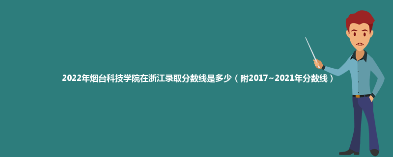 2022年烟台科技学院在浙江录取分数线是多少（附2017~2021年分数线）