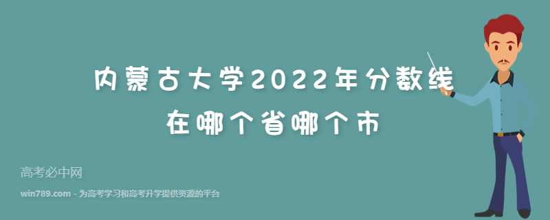 内蒙古大学2022年分数线 在哪个省哪个市