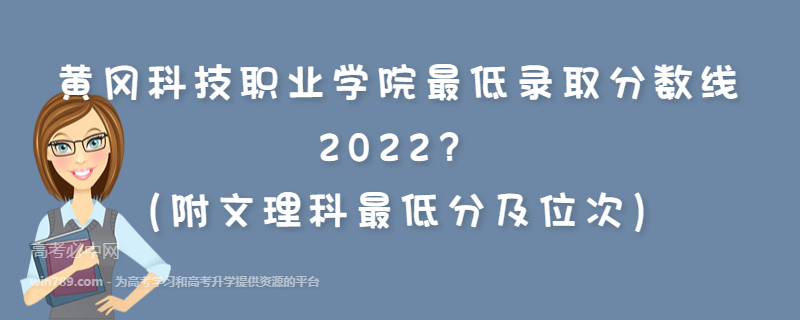 黄冈科技职业学院最低录取分数线是多少2022？（附文理科最低分及位次）