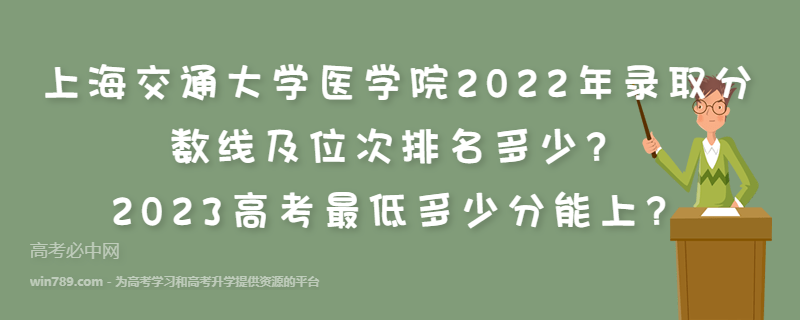 上海交通大学医学院2022年录取分数线及位次排名多少？2023高考最低多少分能上？
