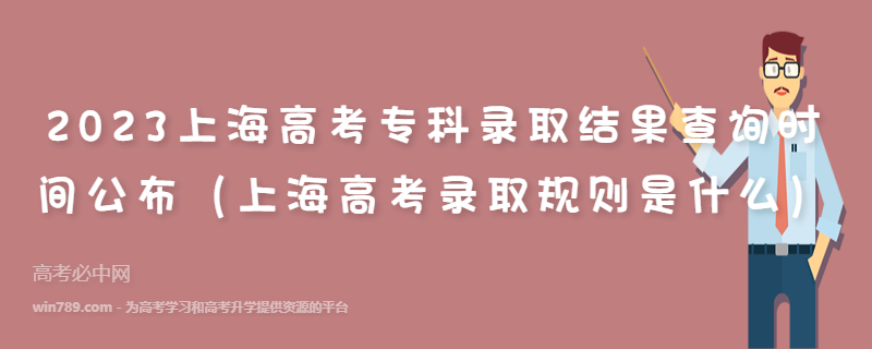 2023上海高考专科录取结果查询时间公布（上海高考录取规则是什么）