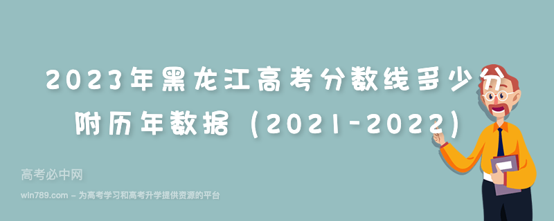 2023年黑龙江高考分数线多少分 附历年数据（2021-2022）